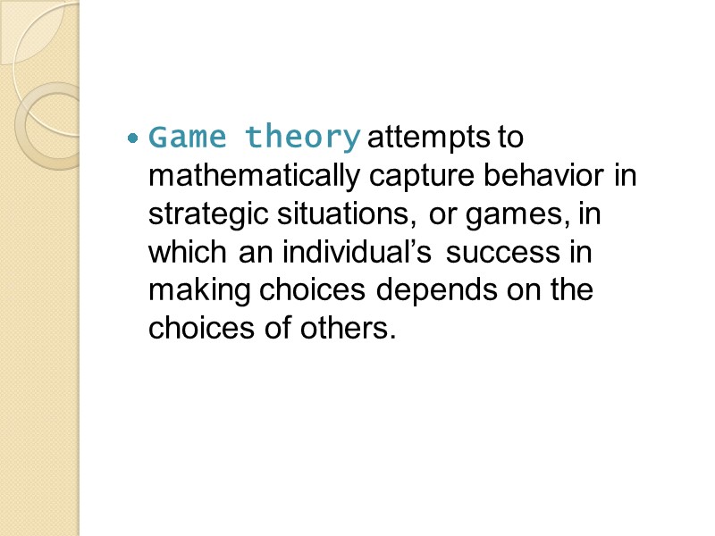 Game theory attempts to mathematically capture behavior in strategic situations, or games, in which